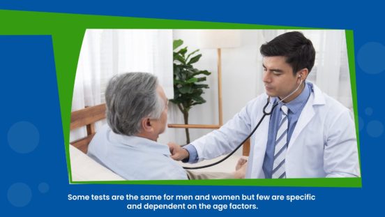 Some tests are the same for men and women but few are specific and dependent on the age factors