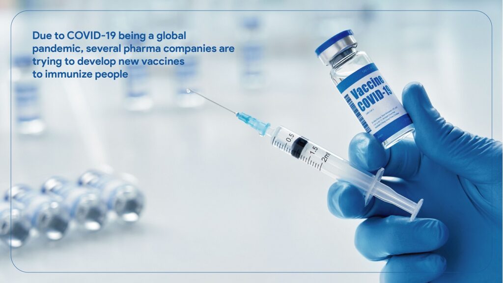 Due to COVID-19 being a global pandemic, several pharma companies are trying to develop new vaccines to immunize people 
