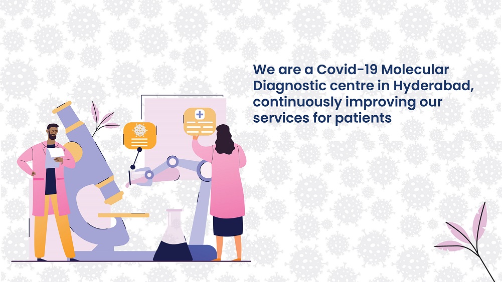 We are a Covid-19 Molecular Diagnostic centre in Hyderabad, continuously improving our services for patients